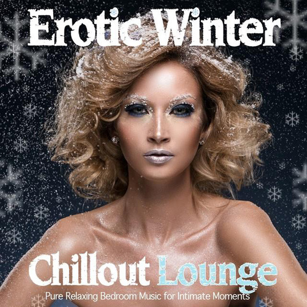 Erotic Winter Chillout Lounge (Pure Relaxing Bedroom Music for Intimate Moments) (2014)